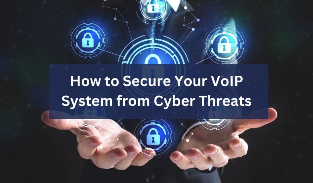 How to Secure Your VoIP System from Cyber Threats